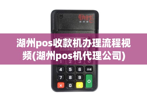 湖州pos收款机办理流程视频(湖州pos机代理公司)