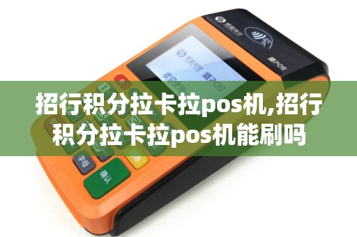 招行积分拉卡拉pos机,招行积分拉卡拉pos机能刷吗