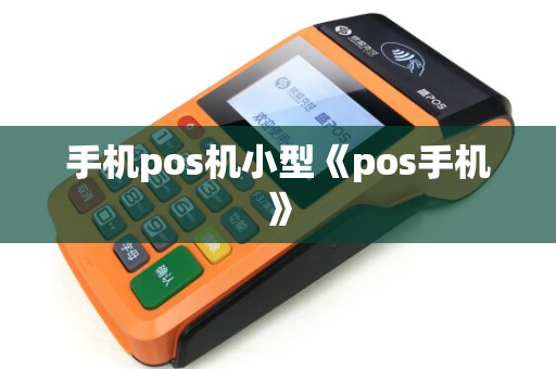 手机pos机小型《pos手机》