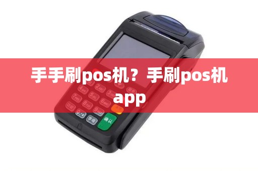 手手刷pos机？手刷pos机app