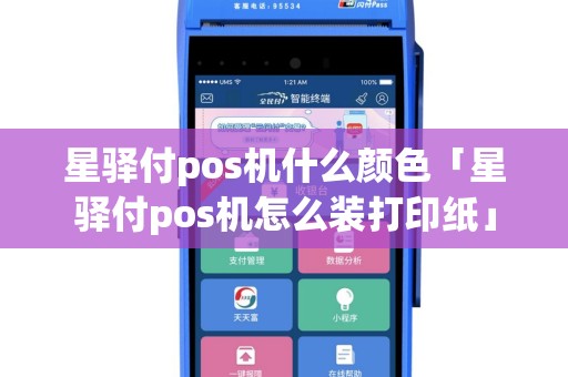星驿付pos机什么颜色「星驿付pos机怎么装打印纸」