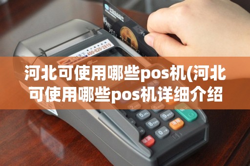 河北可使用哪些pos机(河北可使用哪些pos机详细介绍)