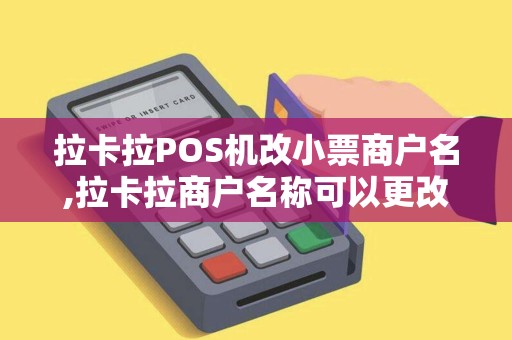 拉卡拉POS机改小票商户名,拉卡拉商户名称可以更改吗
