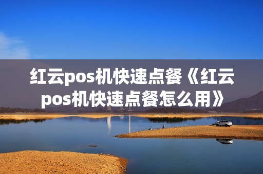 红云pos机快速点餐《红云pos机快速点餐怎么用》