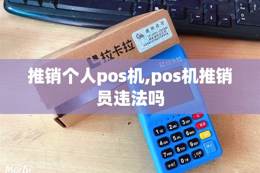 推销个人pos机,pos机推销员违法吗