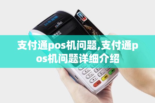 支付通pos机问题,支付通pos机问题详细介绍