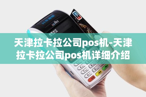 天津拉卡拉公司pos机-天津拉卡拉公司pos机详细介绍