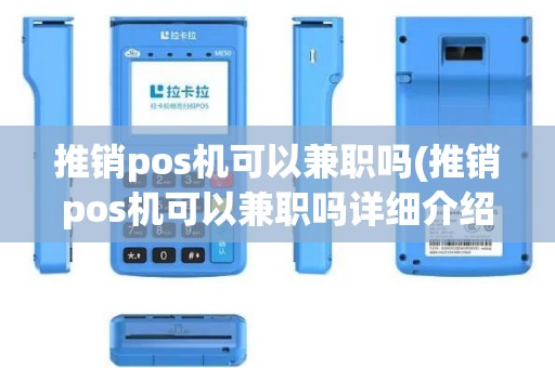 推销pos机可以兼职吗(推销pos机可以兼职吗详细介绍)
