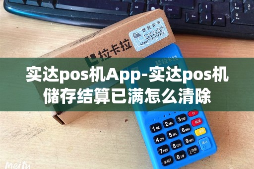 实达pos机App-实达pos机储存结算已满怎么清除