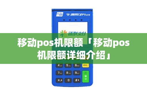 移动pos机限额「移动pos机限额详细介绍」