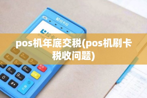 pos机年底交税(pos机刷卡税收问题)