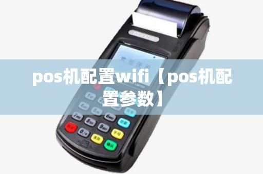 pos机配置wifi【pos机配置参数】