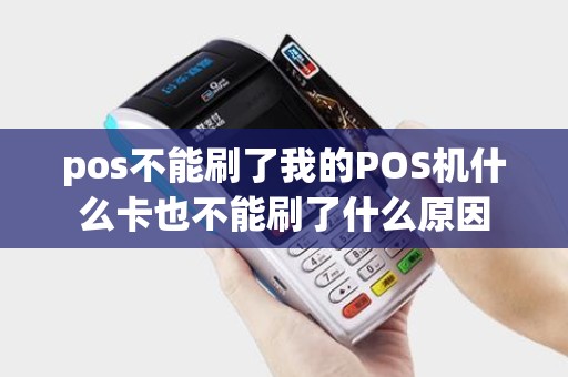 pos不能刷了我的POS机什么卡也不能刷了什么原因