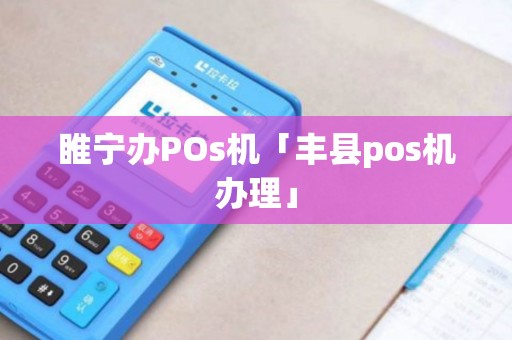 睢宁办POs机「丰县pos机办理」