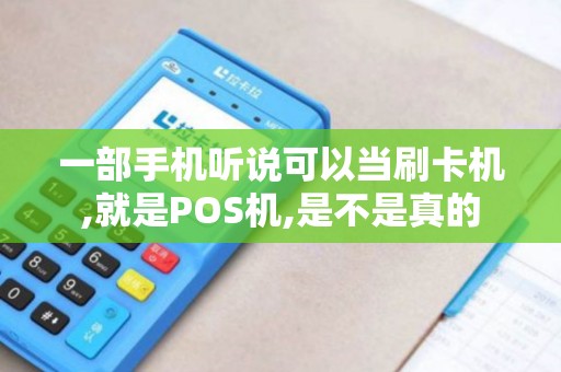 一部手机听说可以当刷卡机,就是POS机,是不是真的