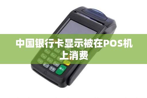 中国银行卡显示被在POS机上消费