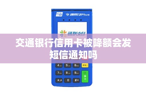 交通银行信用卡被降额会发短信通知吗