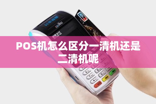POS机怎么区分一清机还是二清机呢