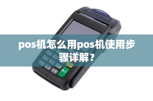 pos机怎么用pos机使用步骤详解？