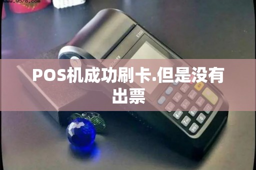 POS机成功刷卡.但是没有出票