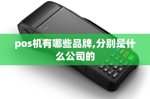 pos机有哪些品牌,分别是什么公司的