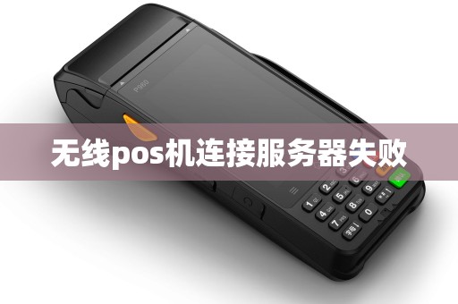 无线pos机连接服务器失败