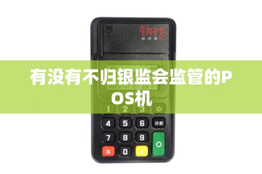 有没有不归银监会监管的POS机