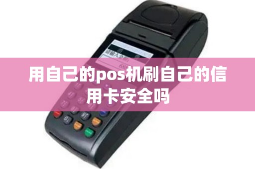 用自己的pos机刷自己的信用卡安全吗
