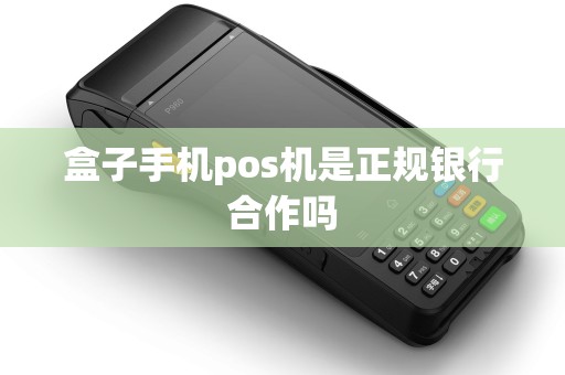 盒子手机pos机是正规银行合作吗