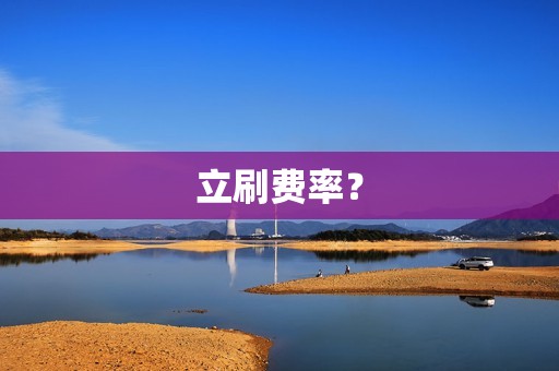 立刷费率？