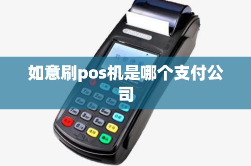 如意刷pos机是哪个支付公司