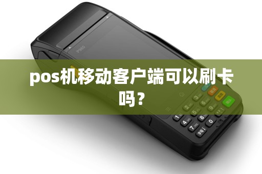 pos机移动客户端可以刷卡吗？