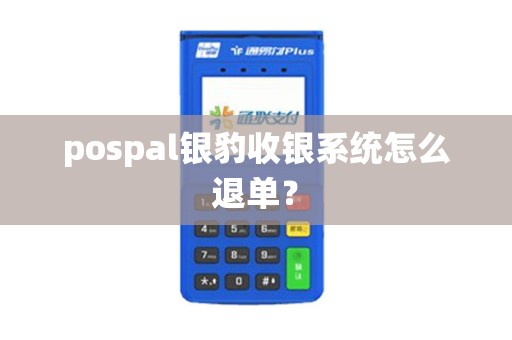 pospal银豹收银系统怎么退单？