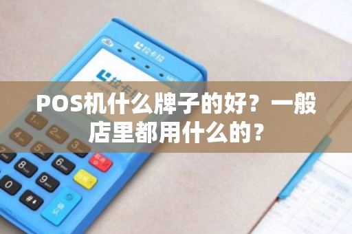 POS机什么牌子的好？一般店里都用什么的？