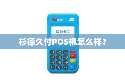 杉德久付POS机怎么样？