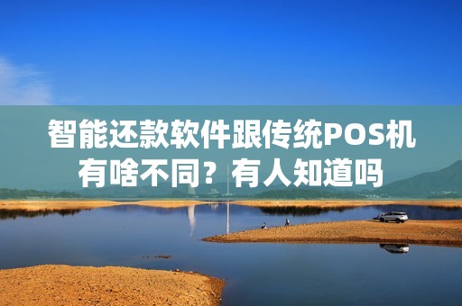 智能还款软件跟传统POS机有啥不同？有人知道吗