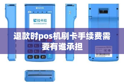 退款时pos机刷卡手续费需要有谁承担