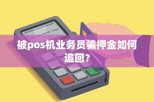 被pos机业务员骗押金如何追回？