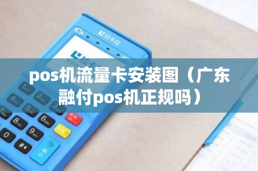 pos机流量卡安装图（广东融付pos机正规吗）