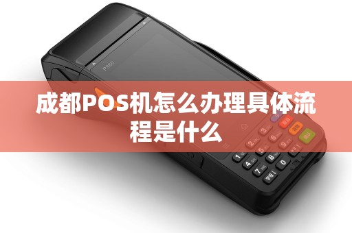 成都POS机怎么办理具体流程是什么