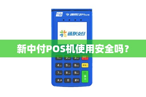 新中付POS机使用安全吗？
