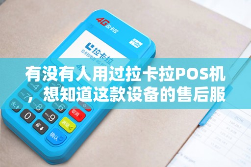 有没有人用过拉卡拉POS机，想知道这款设备的售后服务怎么样？机器维护还会额外收费吗？