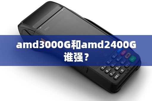 amd3000G和amd2400G谁强？