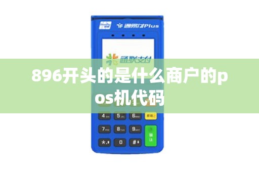 896开头的是什么商户的pos机代码