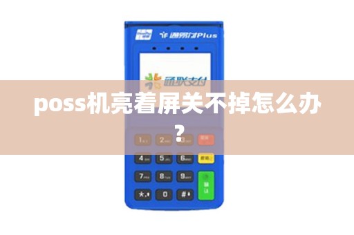 poss机亮着屏关不掉怎么办？
