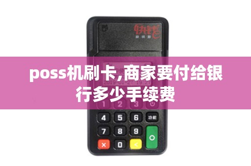 poss机刷卡,商家要付给银行多少手续费
