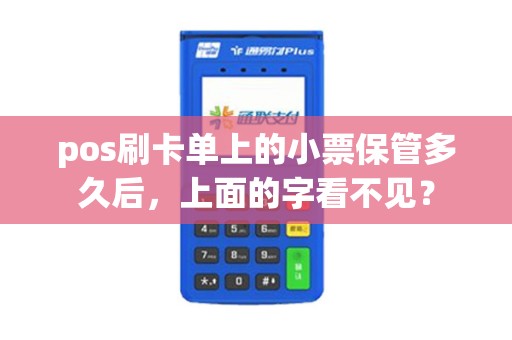 pos刷卡单上的小票保管多久后，上面的字看不见？