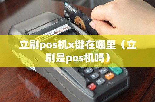 立刷pos机x键在哪里（立刷是pos机吗）