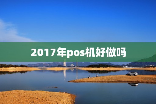 2017年pos机好做吗