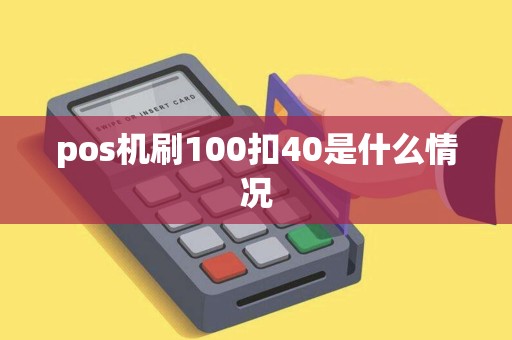 pos机刷100扣40是什么情况